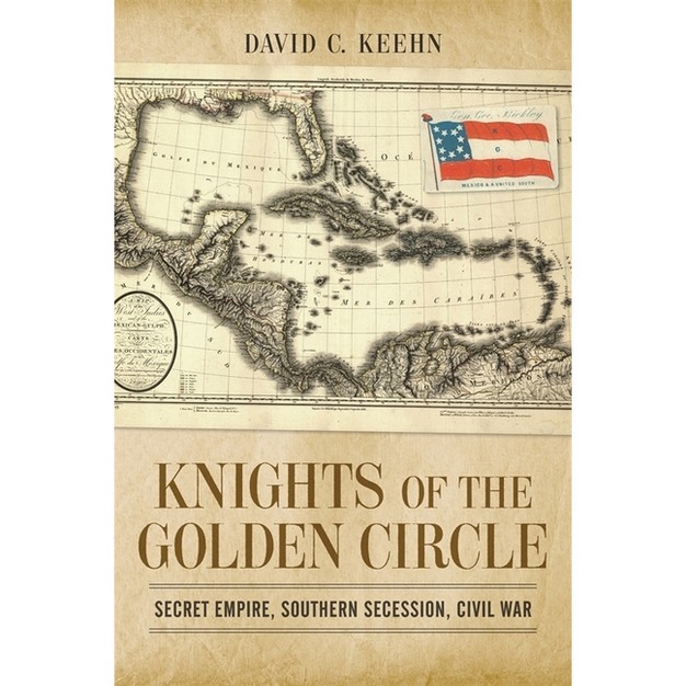 Knights Of The Golden Circle conflicting Worlds New Dimensions Of The American Civil War By David C Keehn