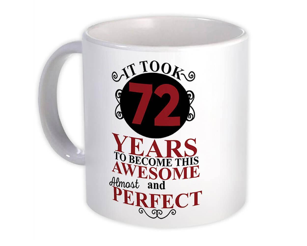 Gift Mug: It Took Me 72 Years to Become This Awesome Perfect