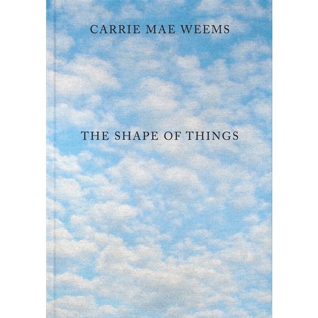 Carrie Mae Weems The Shape Of Things hardcover