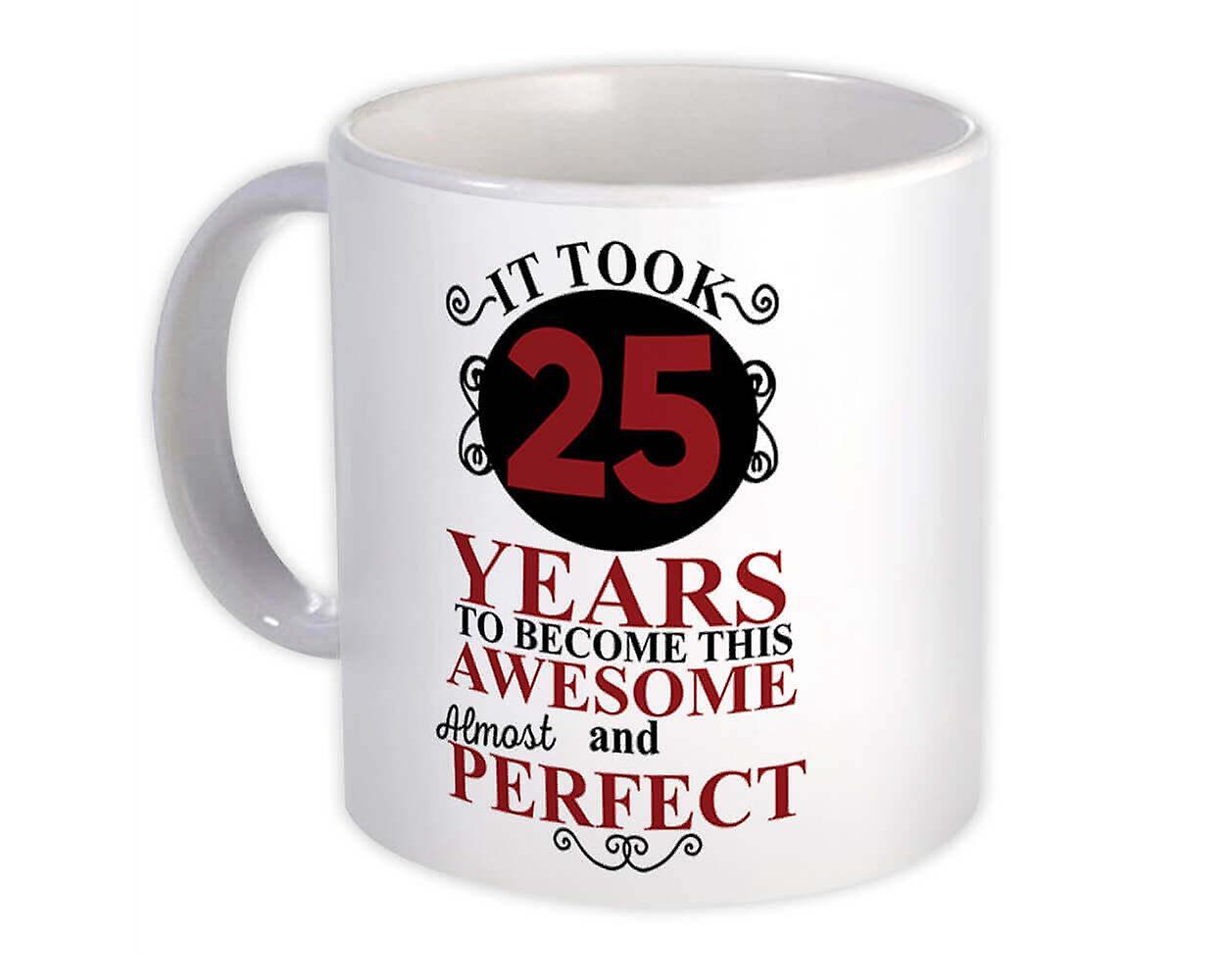 Gift Mug: It Took Me 25 Years to Become This Awesome Perfect