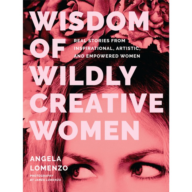 Wisdom Of Wildly Creative Women By Angela Lomenzo hardcover