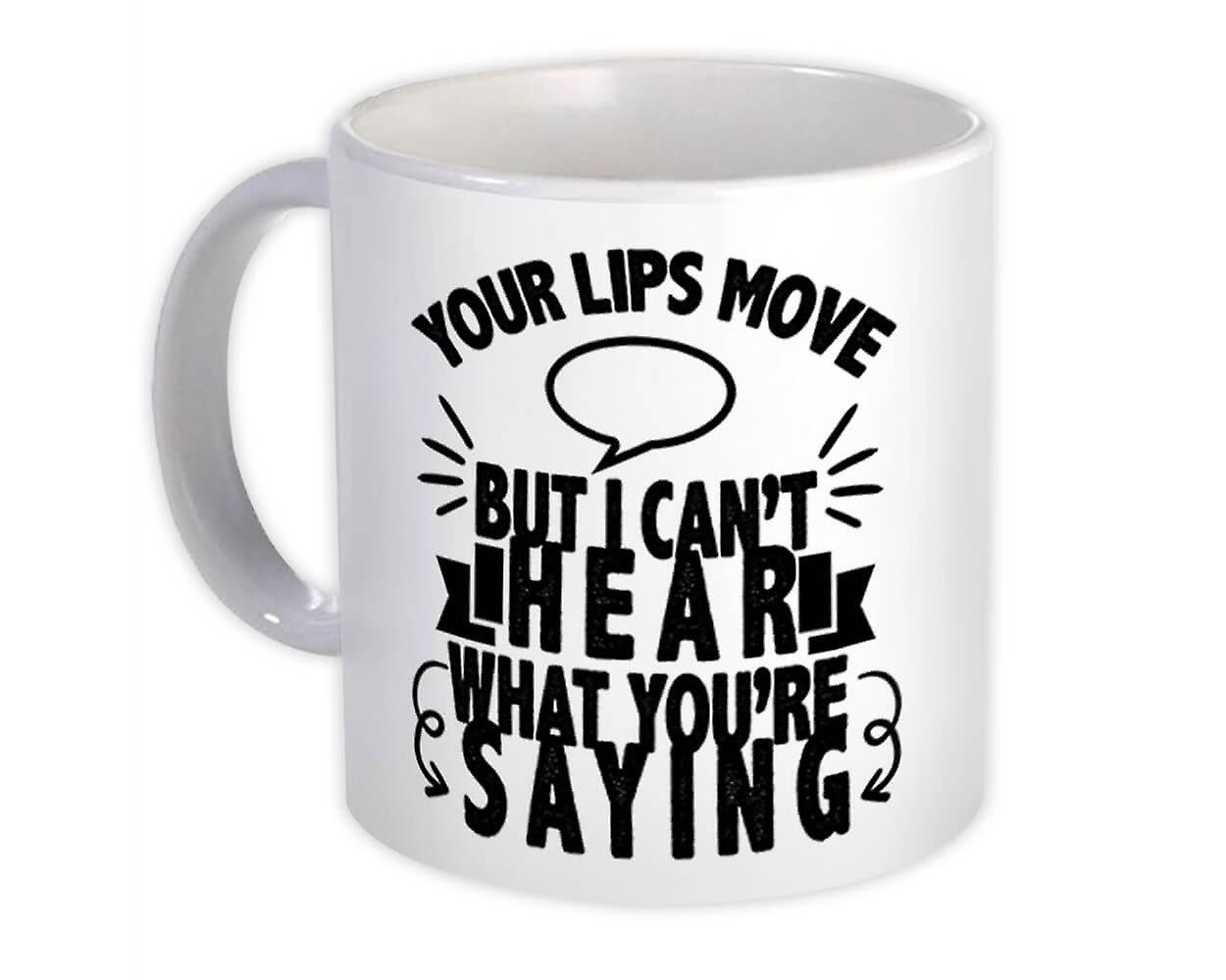 Gift Mug: Your Lips Move Cant Hear What You are Saying Funny