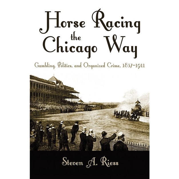 Horse Racing The Chicago Way sports And Entertainment By Steven Riess hardcover