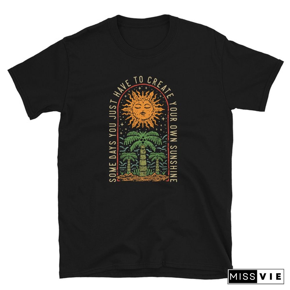 SomeDaysYouJustNeedCreatedYourOwnSunshineTShirtSloganGraphicCuteUnisexGothicQuoteTeesPartyYoungsArtTops