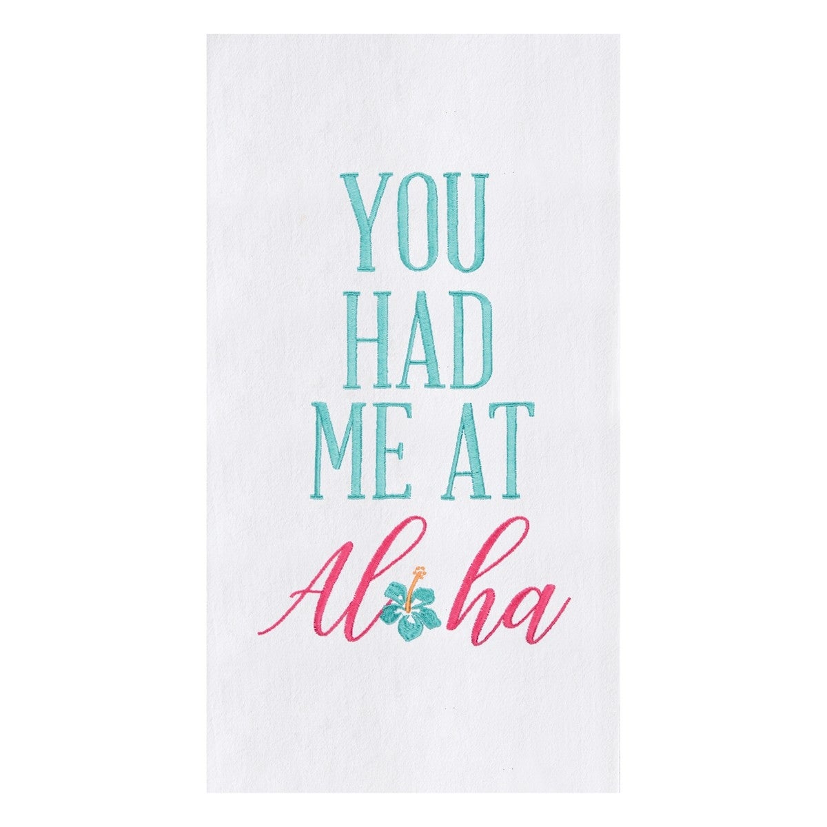 You Had Me At Aloha Embroidered Flour Sack Kitchen Towel - White