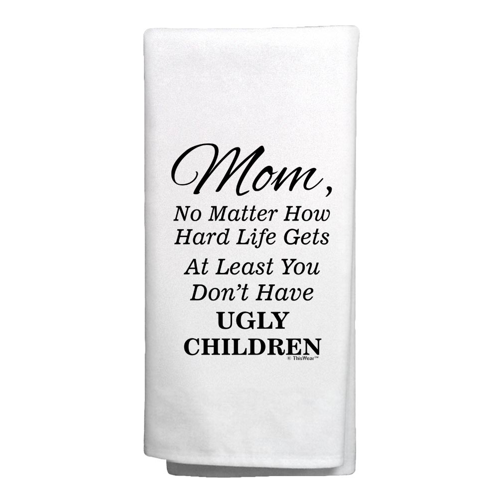 ThisWear Mom Gifts for Women Mom At Least You Don't Have Ugly Children Bold Text Decorative Kitchen Towel White