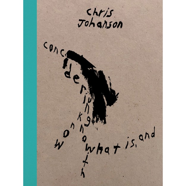 Chris Johanson Considering Unknow Know With What Is And hardcover