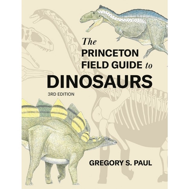 The Princeton Field Guide To Dinosaurs Third Edition princeton Field Guides By Gregory S Paul hardcover