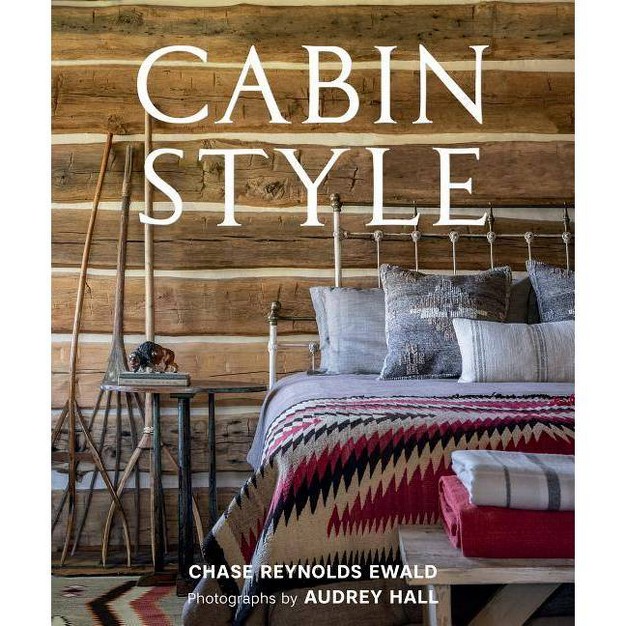 Cabin Style By Chase Reynolds Ewald hardcover