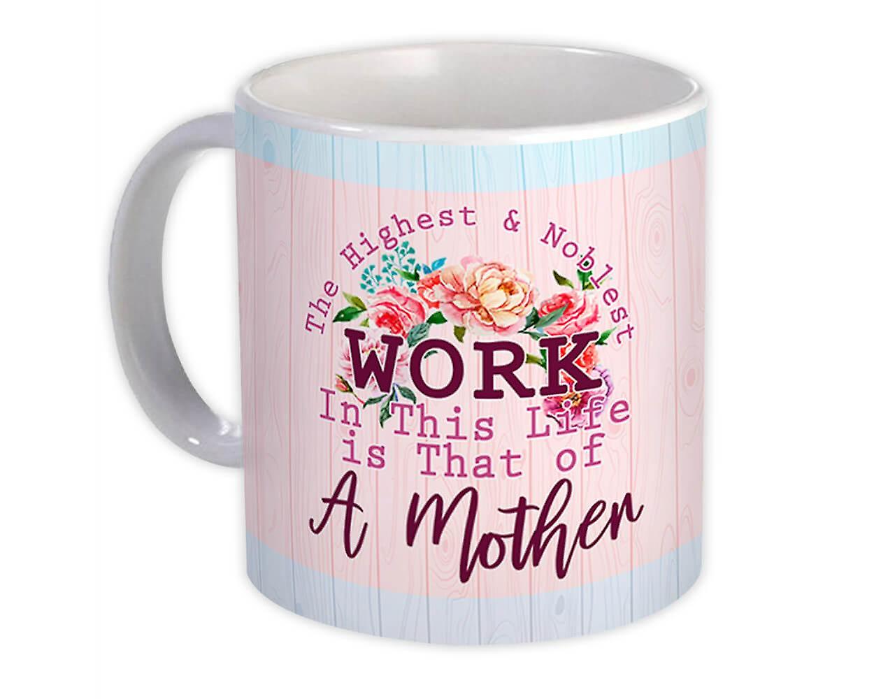 Gift Mug: Mother has the Noblest Work Mom