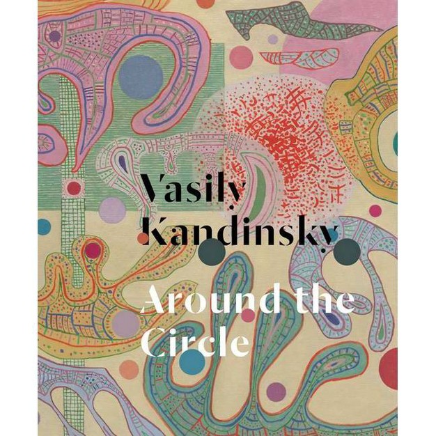 Vasily Kandinsky Around The Circle By Tracey Bashkoff amp Megan Fontanella hardcover