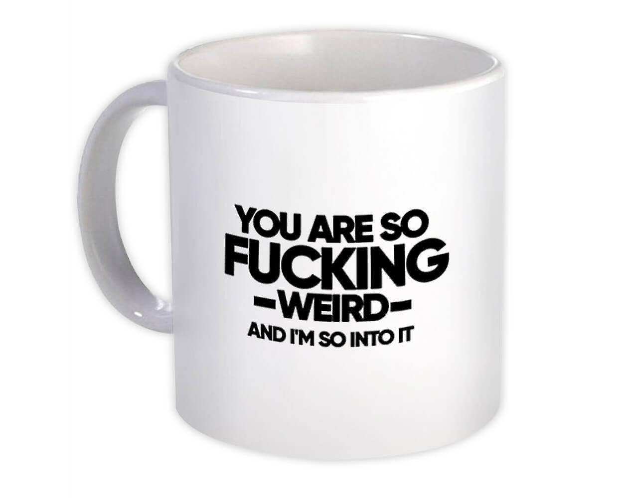 Gift Mug: You Are So F*cking Weird Valantines