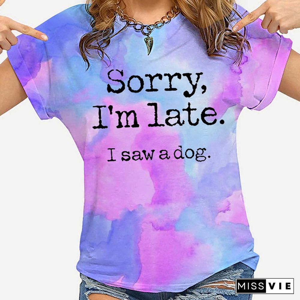 Hot Sorry I'm Late I Saw A Dog Printed T-Shirts For Women Summer Short Sleeve Tee Shirts Round Neck Casual Summer Ladies Tops