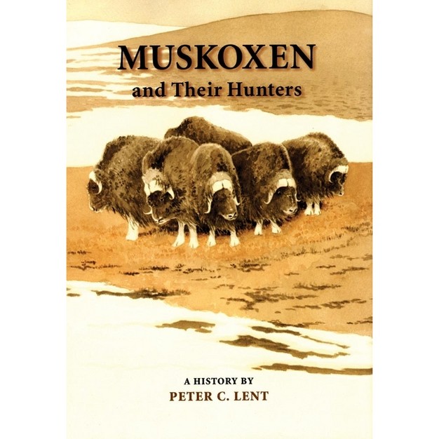 Muskoxen And Their Hunters 5 animal Natural History By Peter C Lent hardcover