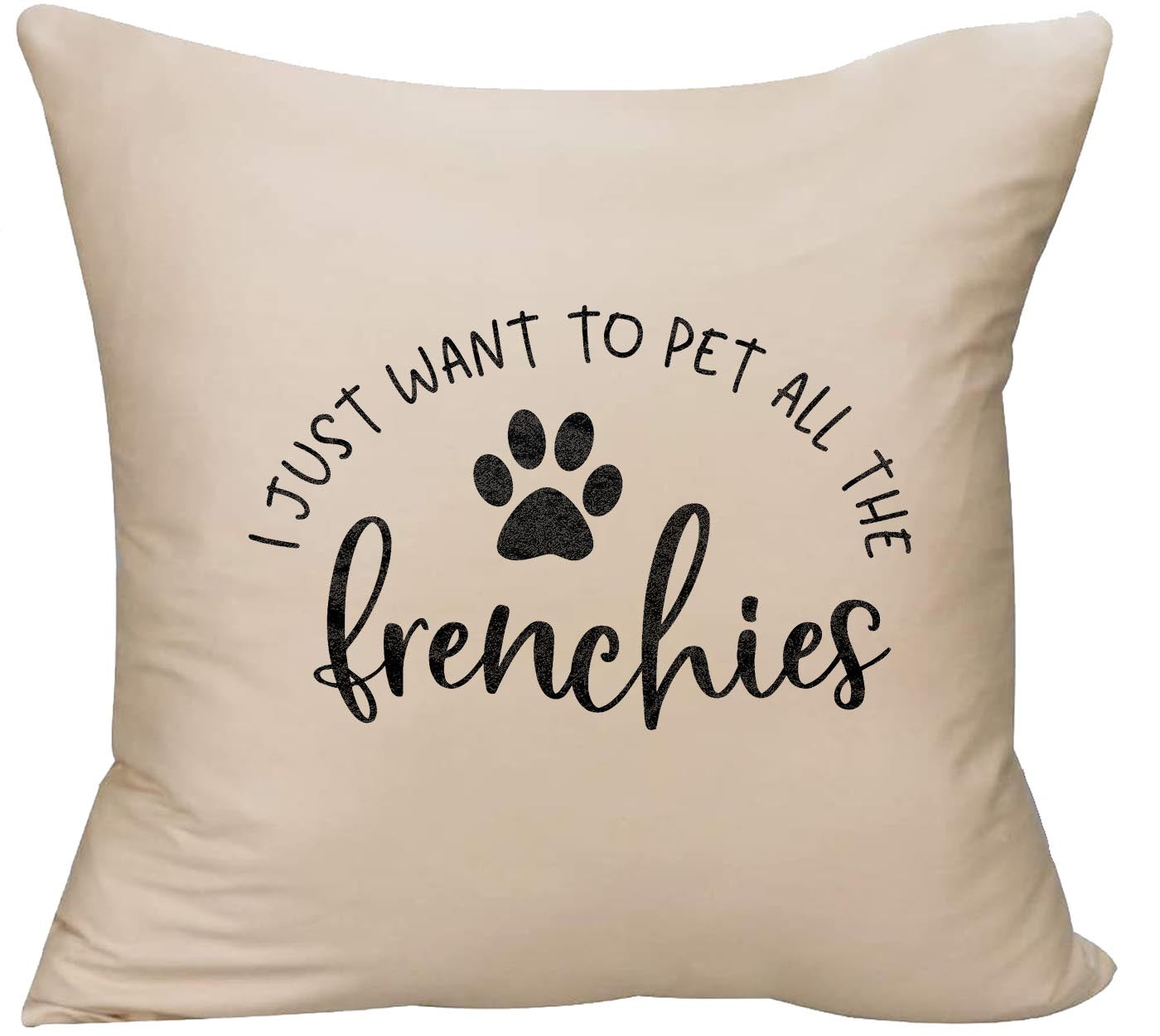 I just want to pet all the frenchies paw print funny dogs Decorative Throw Pillow cover 18 x 18 Beige Funny Gift