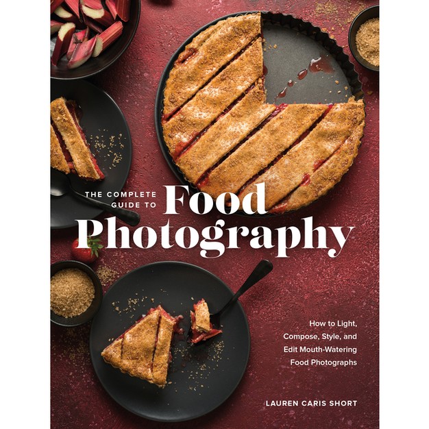 The Complete Guide To Food Photography By Lauren Caris Short hardcover