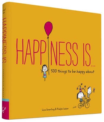 Happiness Is . . . 500 Things to Be Happy About By Ralph Lazar and Lisa Swerling